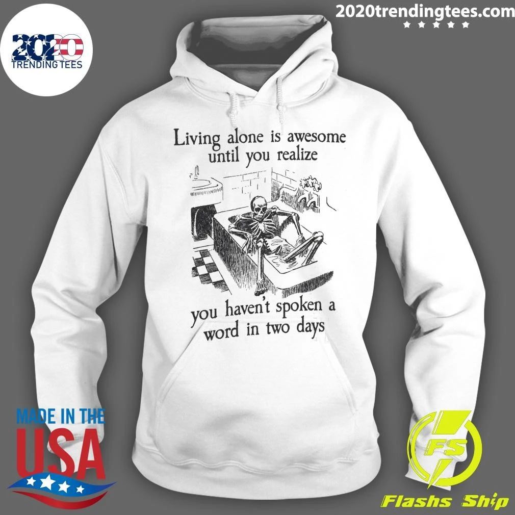 Skeleton Living Alone Is Awesome, Until You Realize You Haven’t Spoken A Word In Two Days Shirt