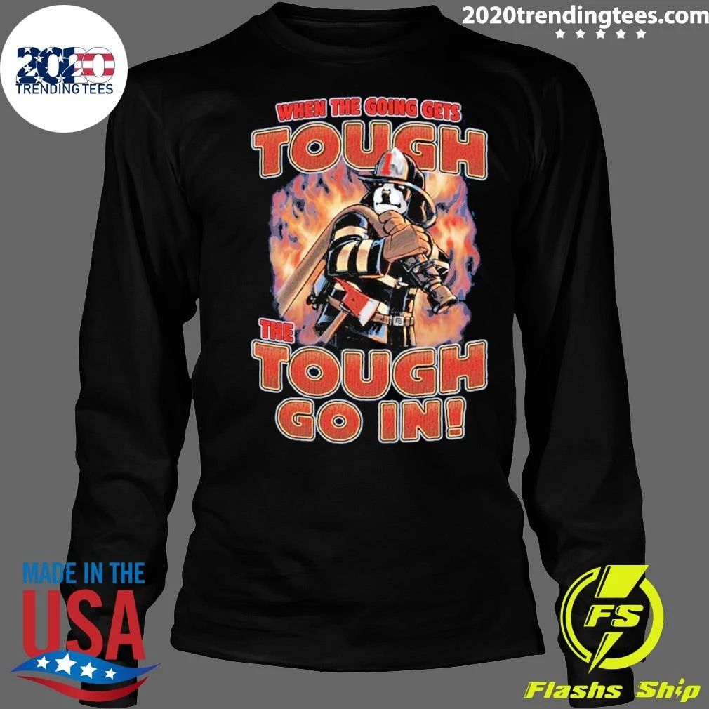 When The Going Gets Tough Go In Fireman Shirt