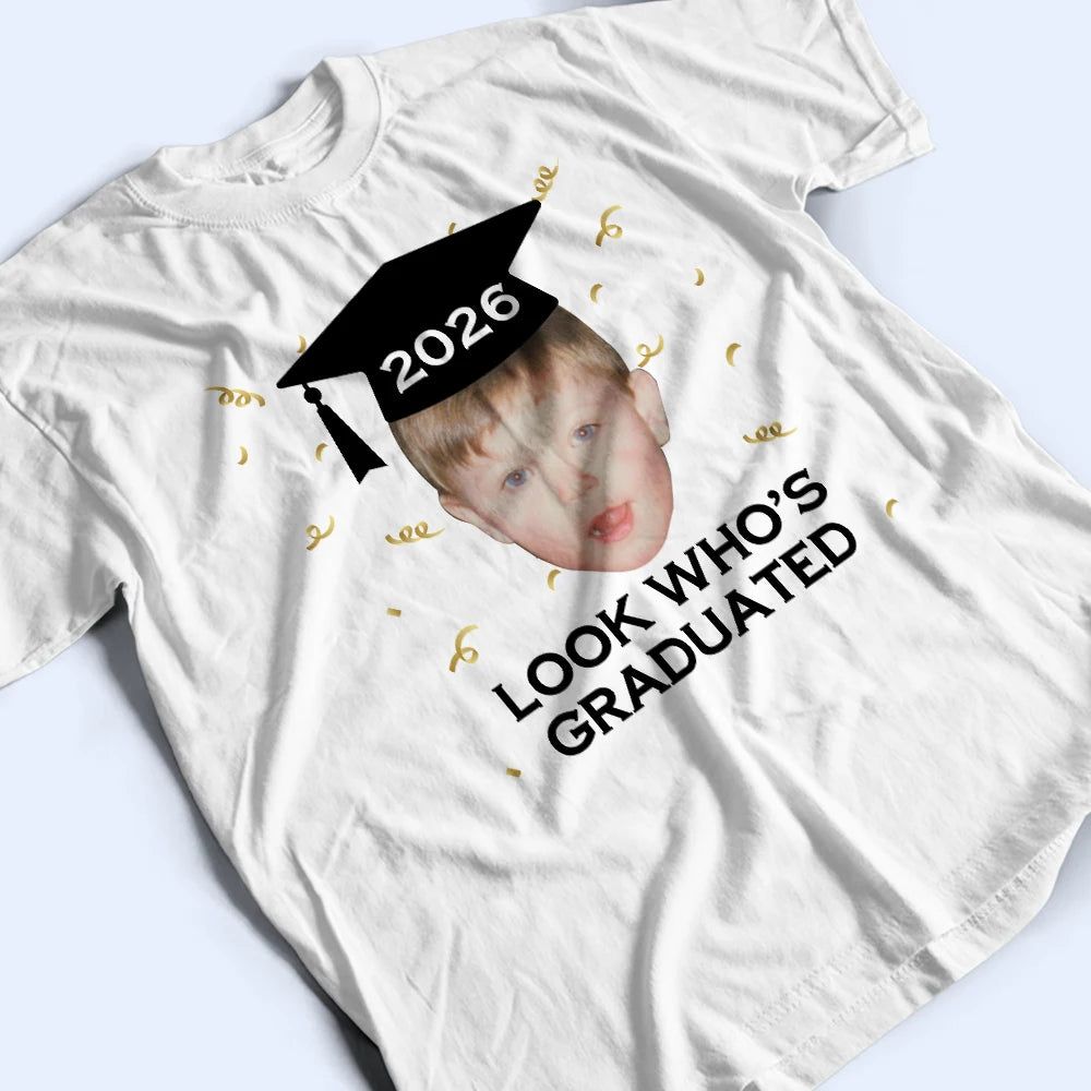 Custom Photo Look Who's Graduated - Personalized T Shirt