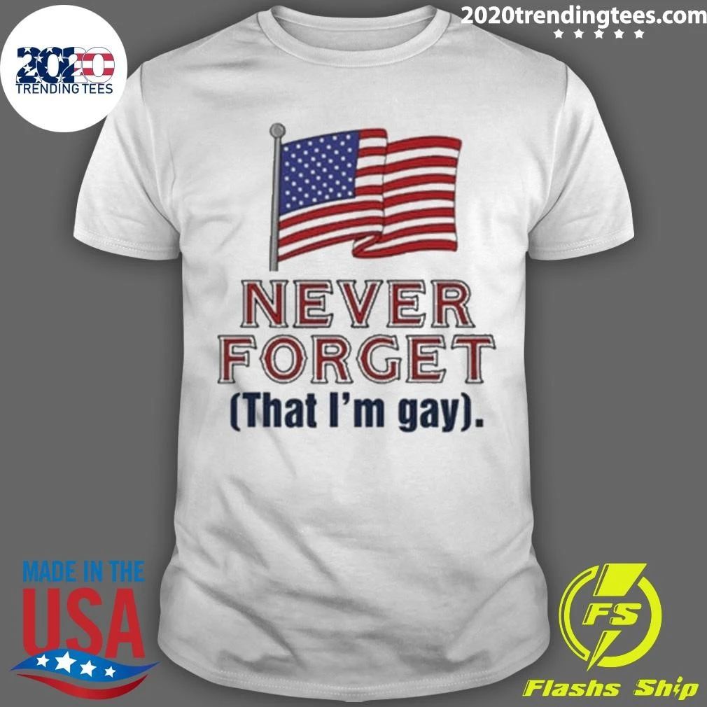 Never Forget That I’m Gay Shirt