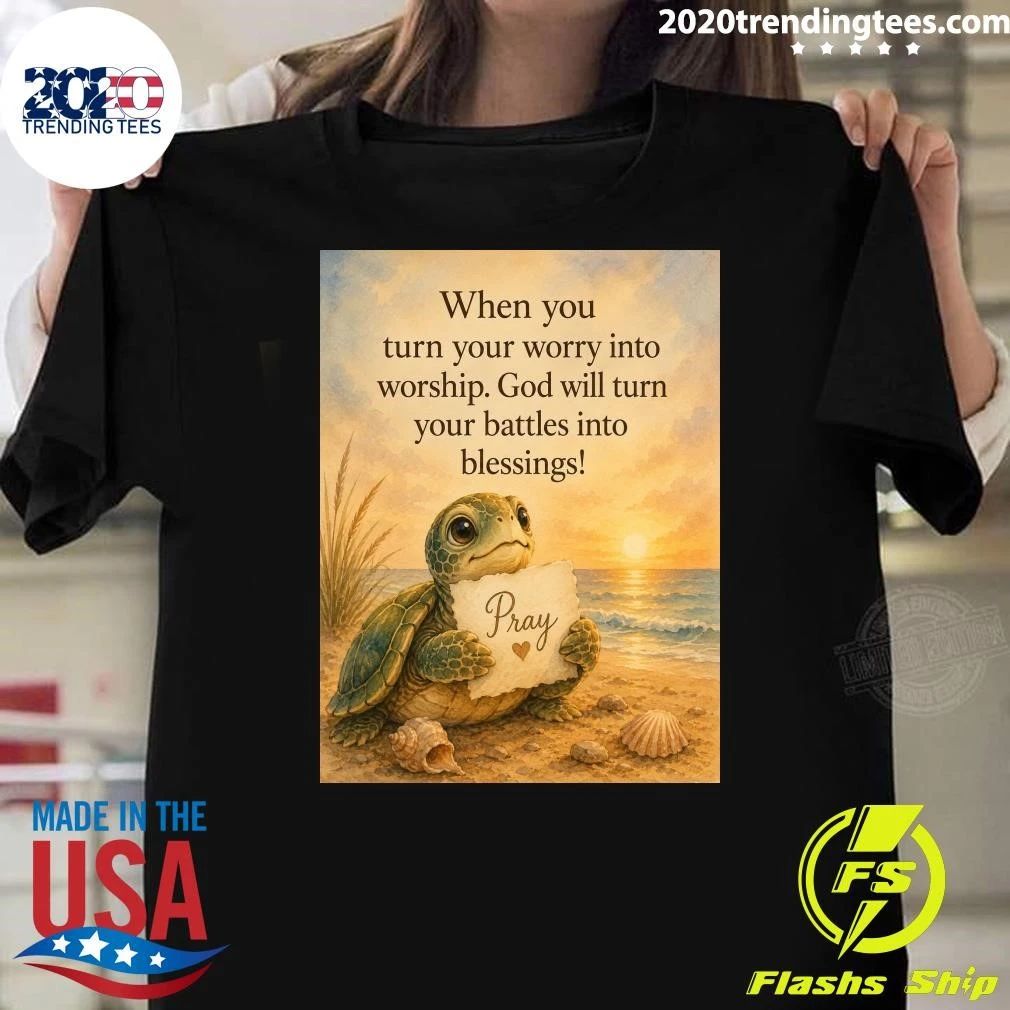Turtle When You Turn Your Worry Into Worship God Will Turn Your Battles Into Blessings Shirt