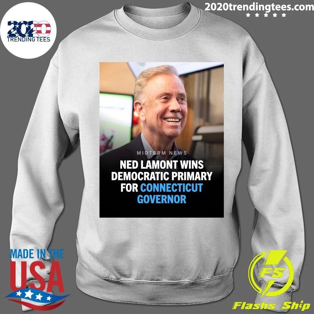 Ned Lamont Has Won The Democratic Primary To Serve Another Term As Governor Of Connecticut Shirt