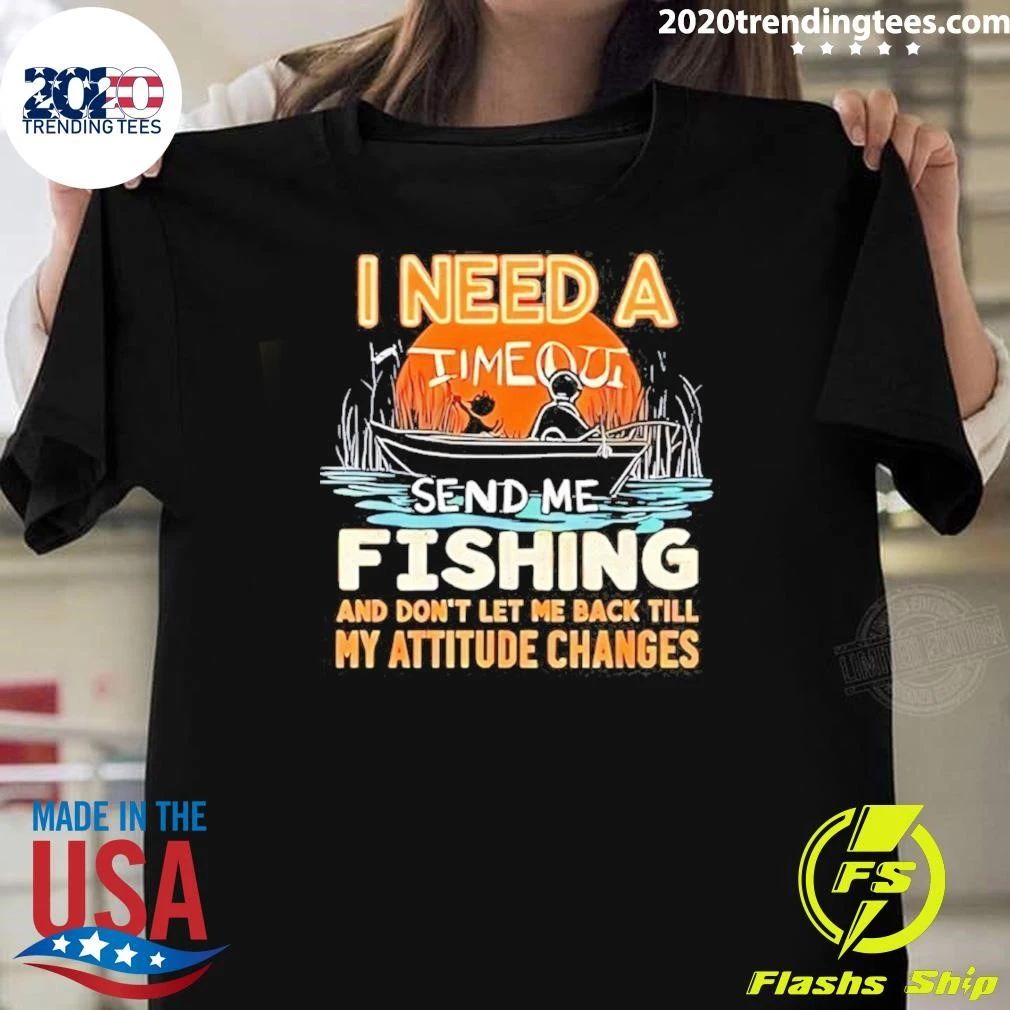 I Need A Time Out Send Me Fishing and Don’t Let Me Back Till My Attitude Changes Retro Shirt