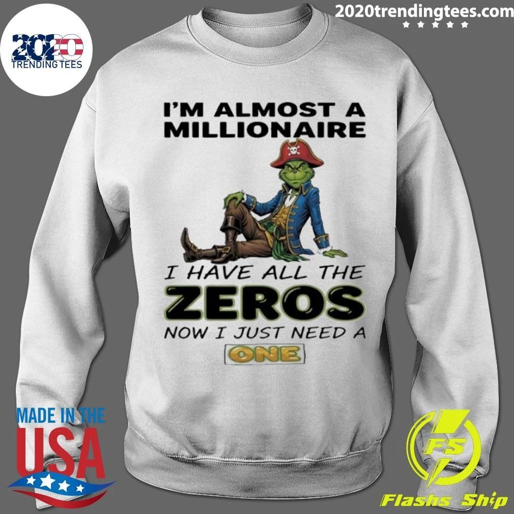 Grinch I’m Almost A Millionaire I Have All The Zeros Now I Just Need A One Circle Shirt