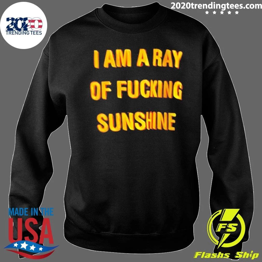 I Am A Ray Of Fucking Sunshine Shirt