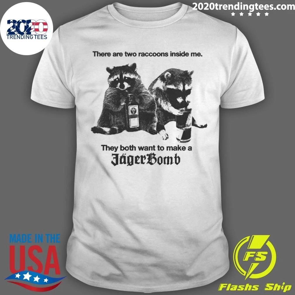 There Are Two Raccoons Inside Me They Both Want To Make A Jagerbomb Shirt