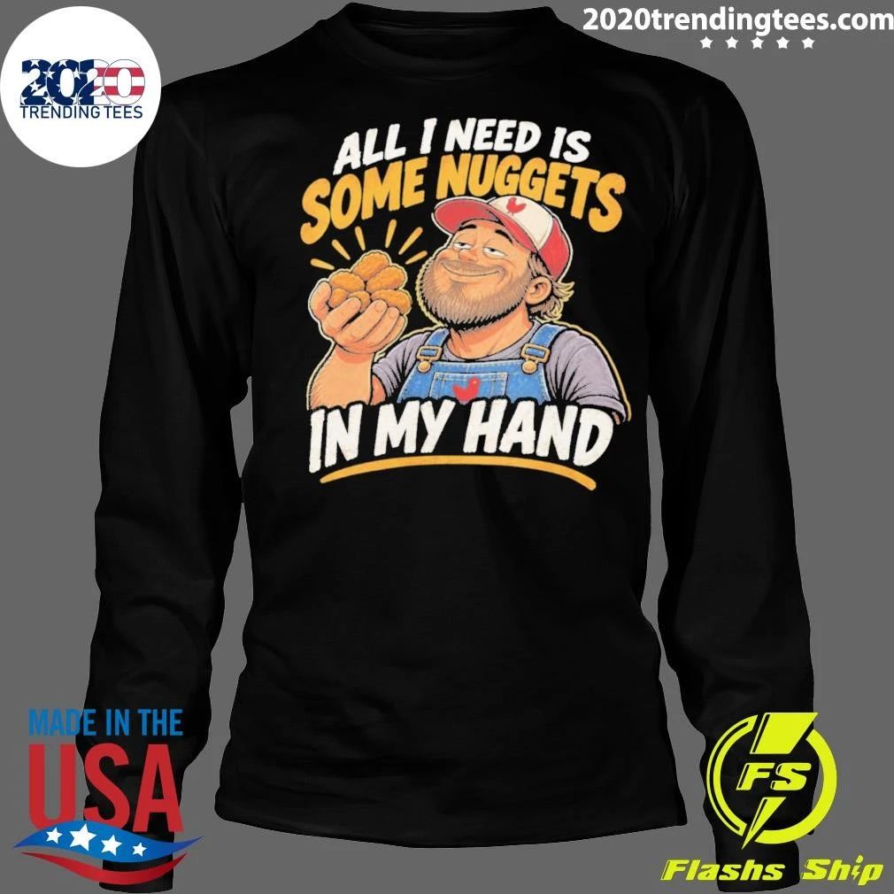 All I Need Is Some Nuggets In My Hand Shirt