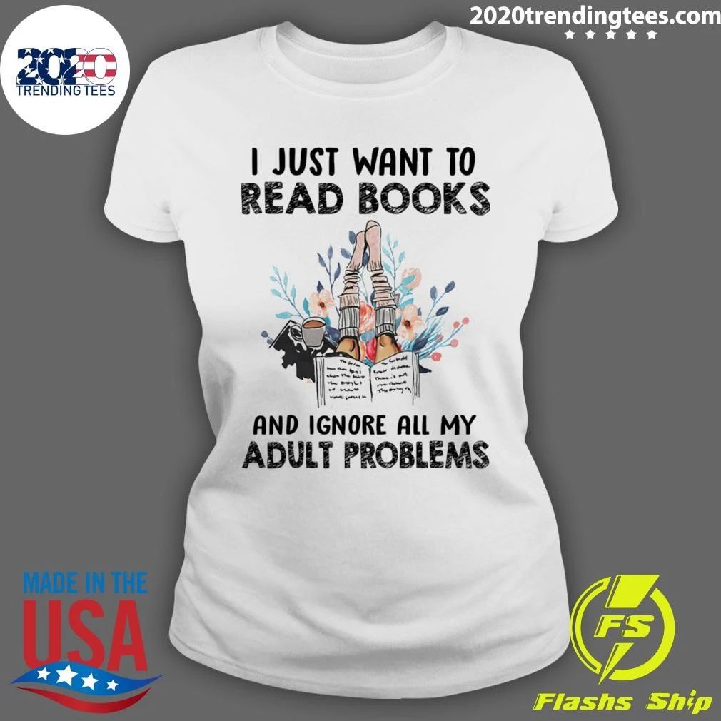 I Just Want To Read Books And Ignore All My Adult Problem Shirt