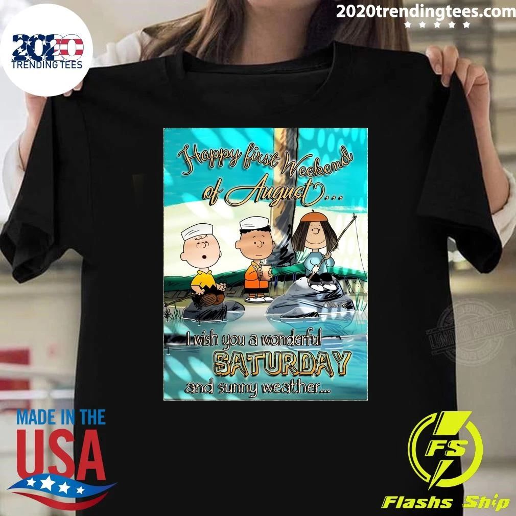 Happy First Weekend Of August I Wish You A Wonderful Saturday And Sunny Weather Shirt