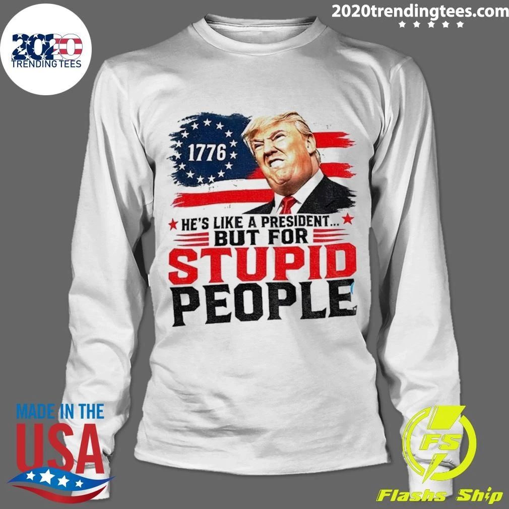 Donald Trump 1776 He’s Like A President But For Stupid People Shirt