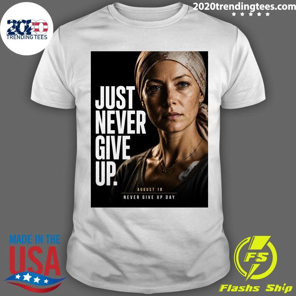 Just Never Give Up August 18 Never Give Up Day Shirt