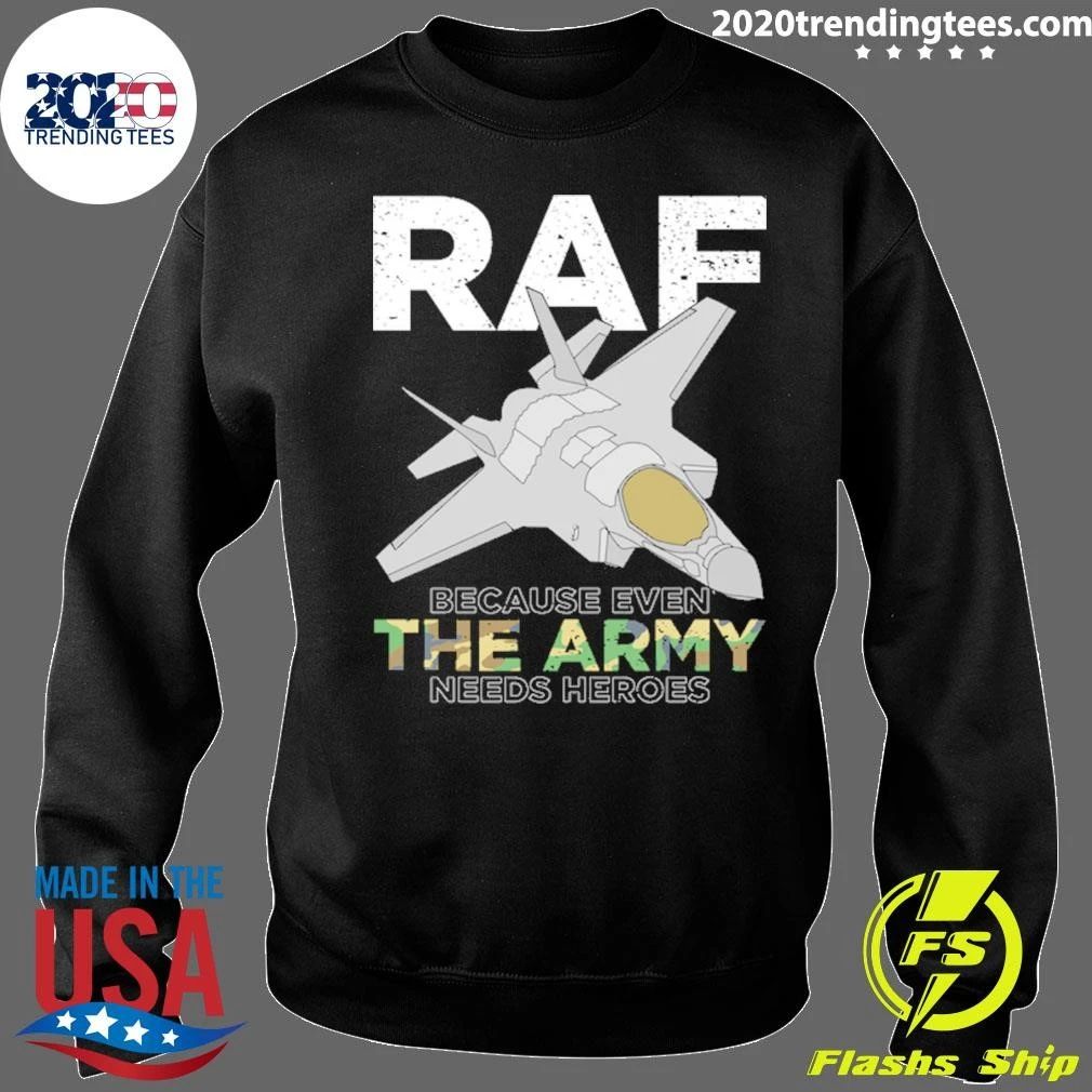 RAF Heroes Because Even the Army Needs Heroes Shirt
