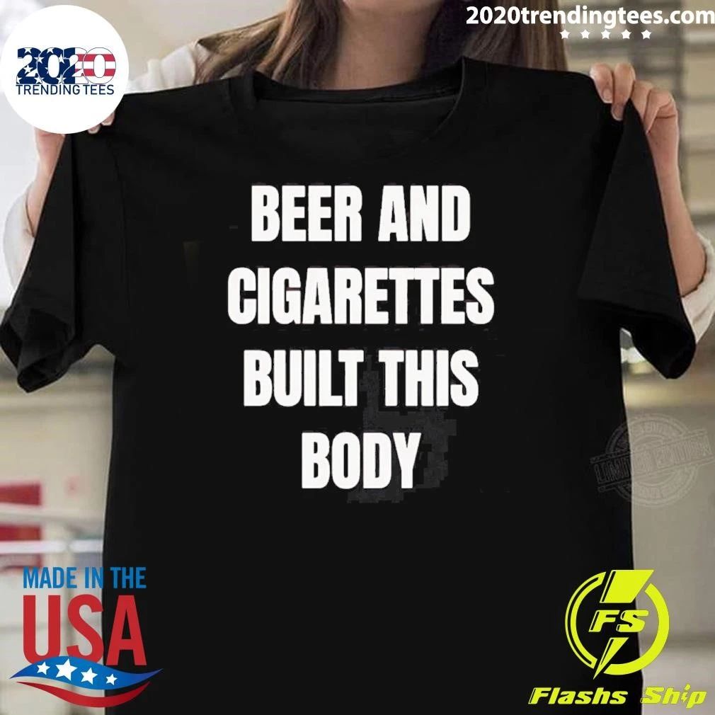 Beer and Cigarettes Built this Body Shirt