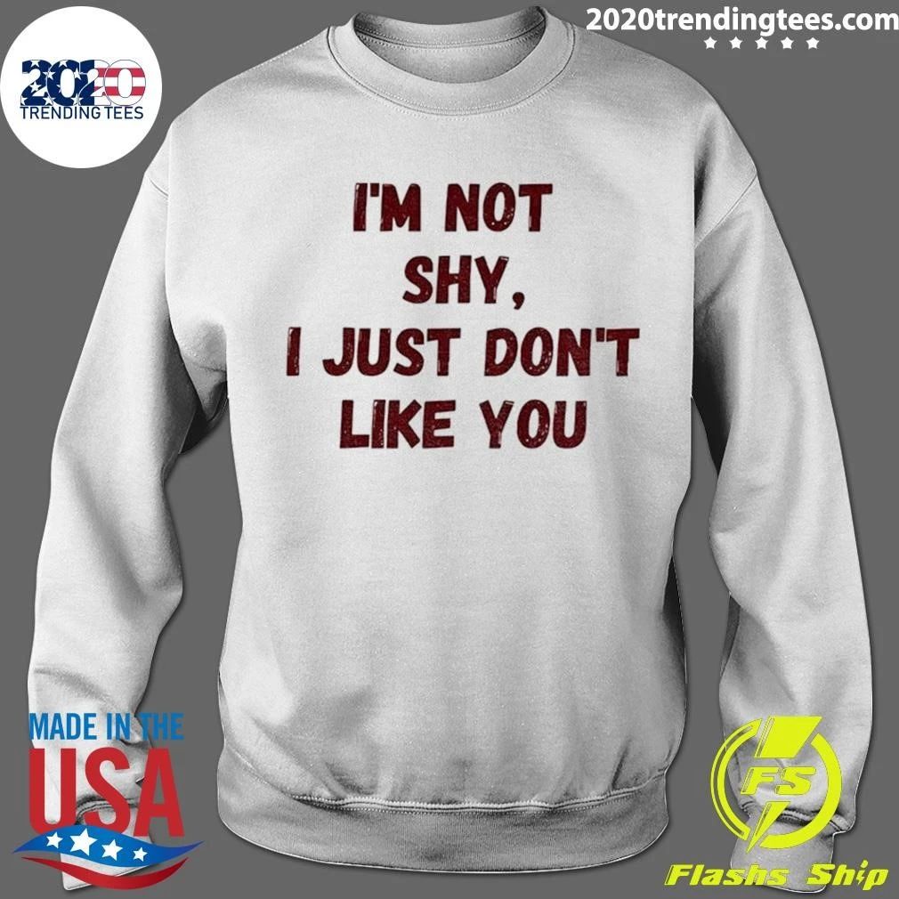 I’m Not Shy I Just Don’t Like You Shirt