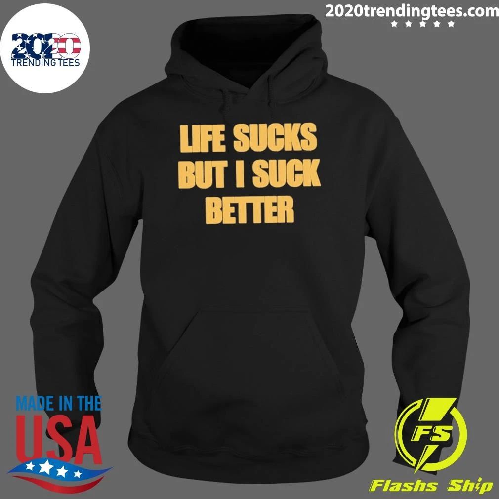 Life Sucks But I Suck Better Shirt