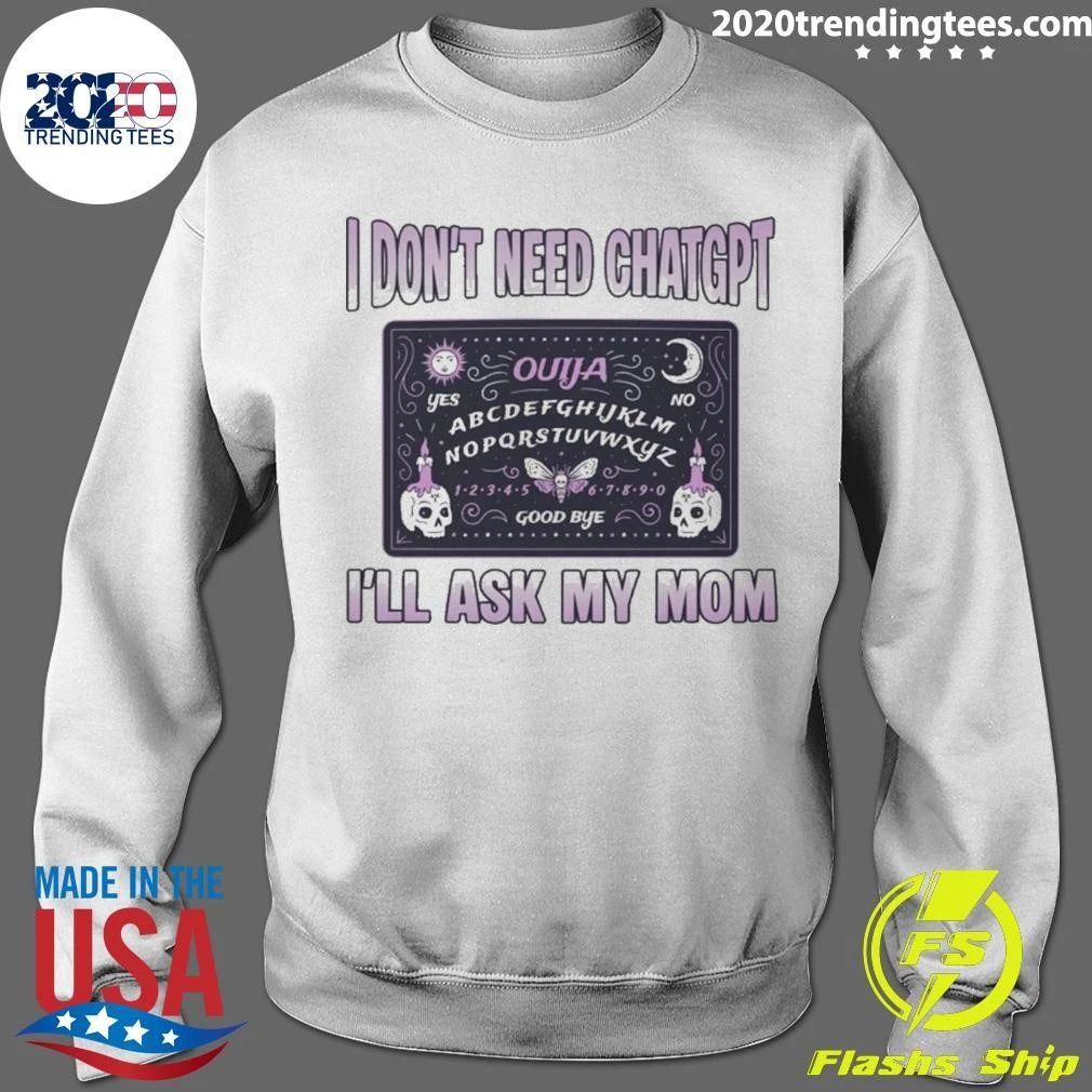 I Don’t Need ChatGPT, I’ll Ask My Mom Ouija Shirt