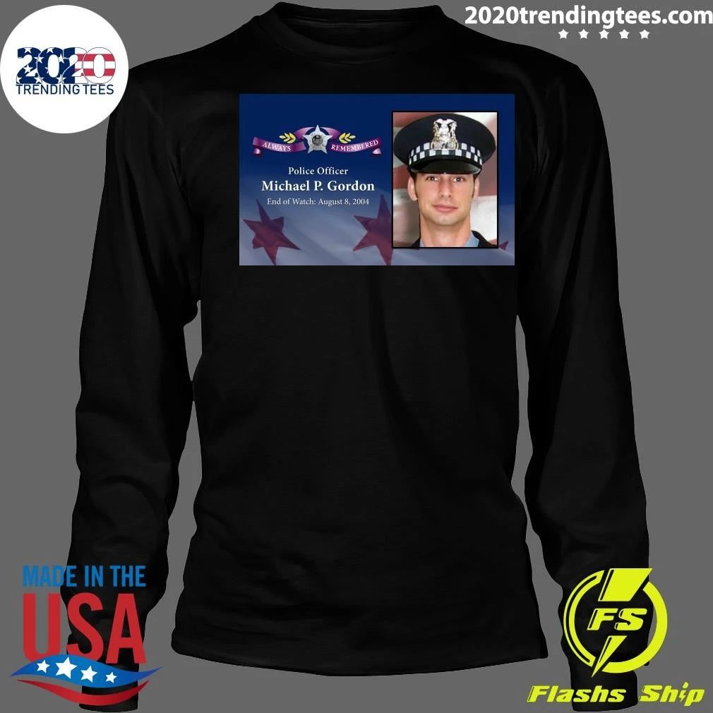Police Officer Michael P. Gordon End of Watch August 8, 2004 Shirt