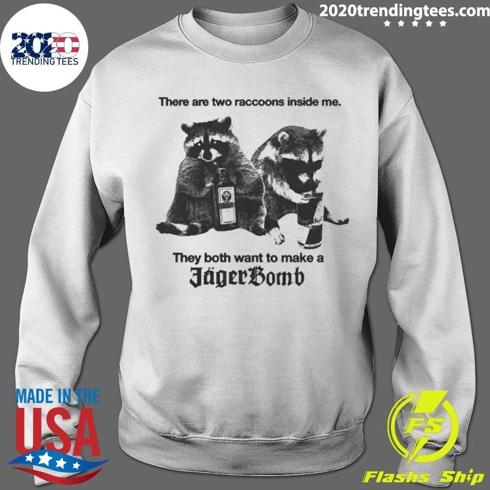 There Are Two Raccoons Inside Me They Both Want To Make A Jagerbomb Shirt