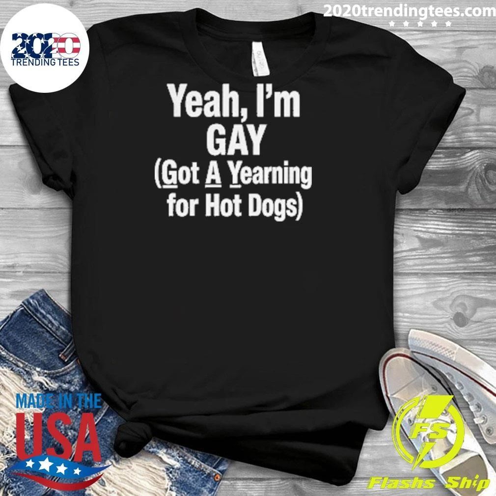 Yeah, I’m GAY Got A Yearning For Hot Dogs Tee Shirt