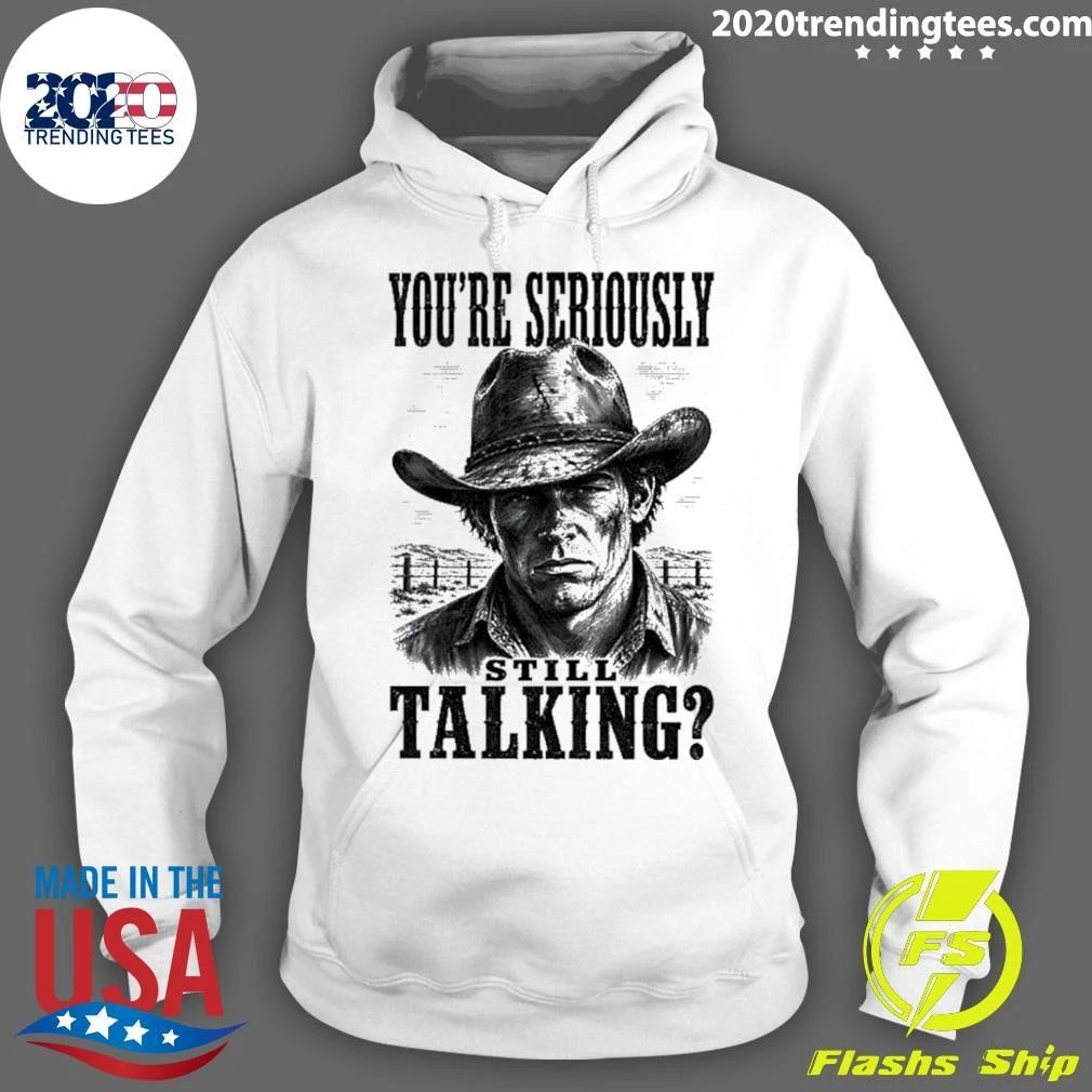 You’re Seriously Still Talking Cowboy Shirt