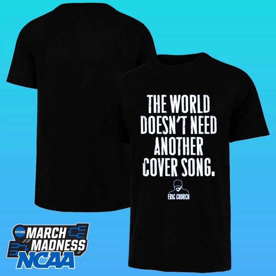 The World Doesn’t Need Another Cover Song Eric Church Shirt