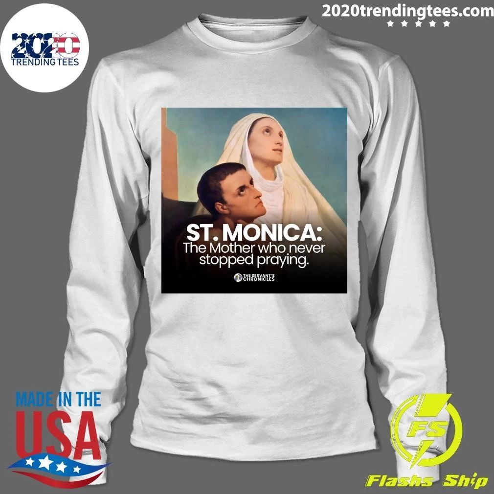 St. Monica The Mother Who Never Stopped Praying Shirt