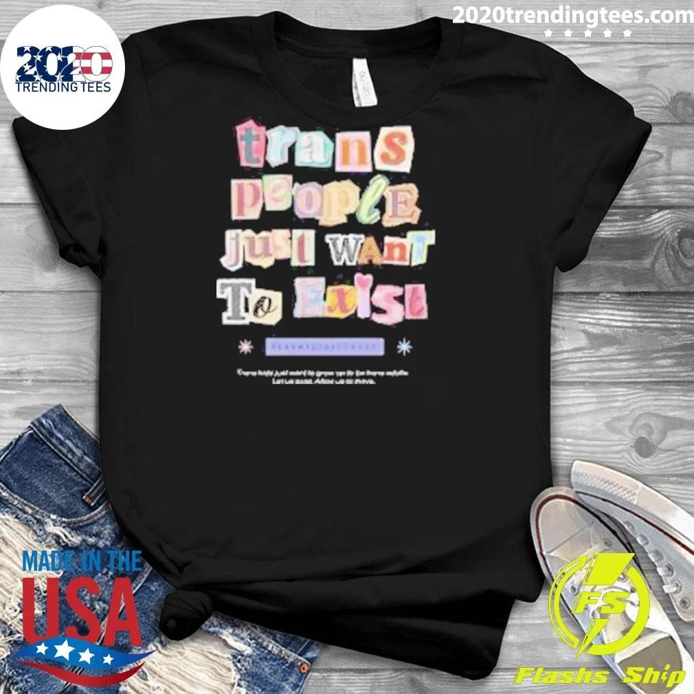 Trans People Just Want to Exist Shirt