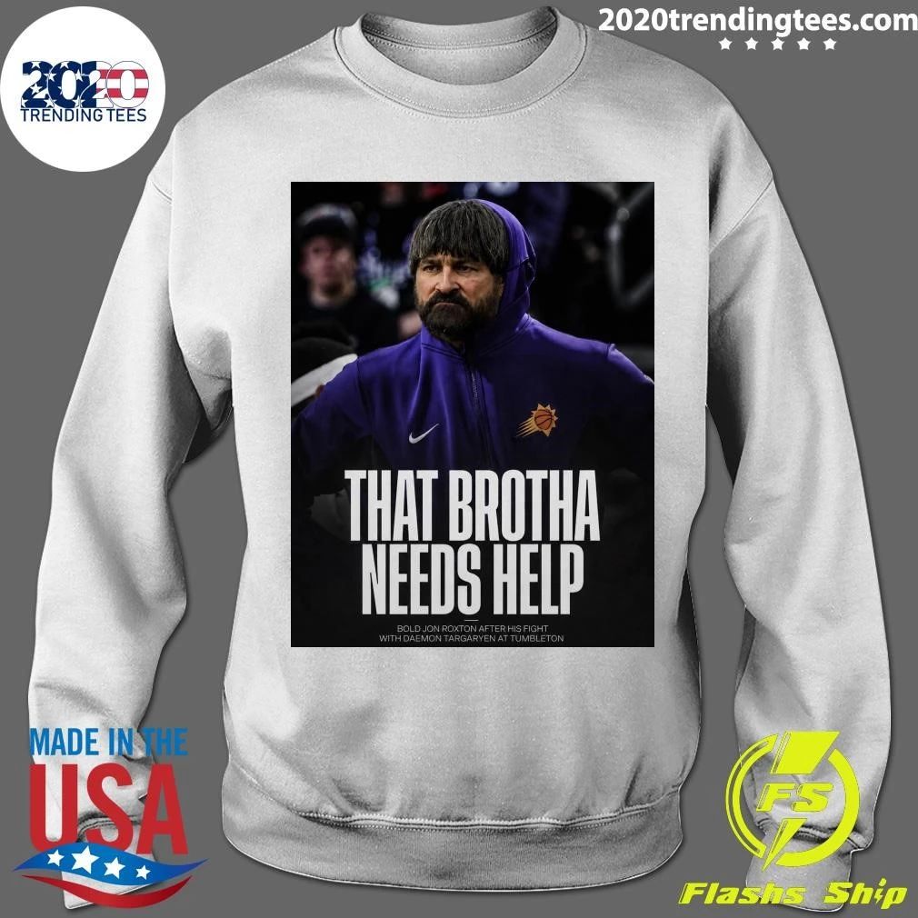 That Brotha Needs Help Bold Jon Roxton After His Fight With Daemon Targaryen At Tumbleton Shirt