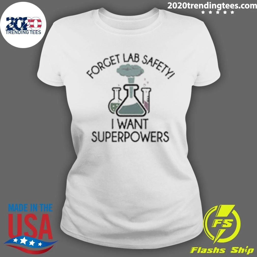 Forget Lab Safety, I Want Superpowers Shirt