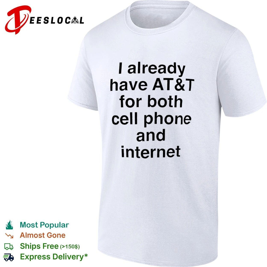 I Already Have AT and T for Both Cell Phone and Internet T-shirt