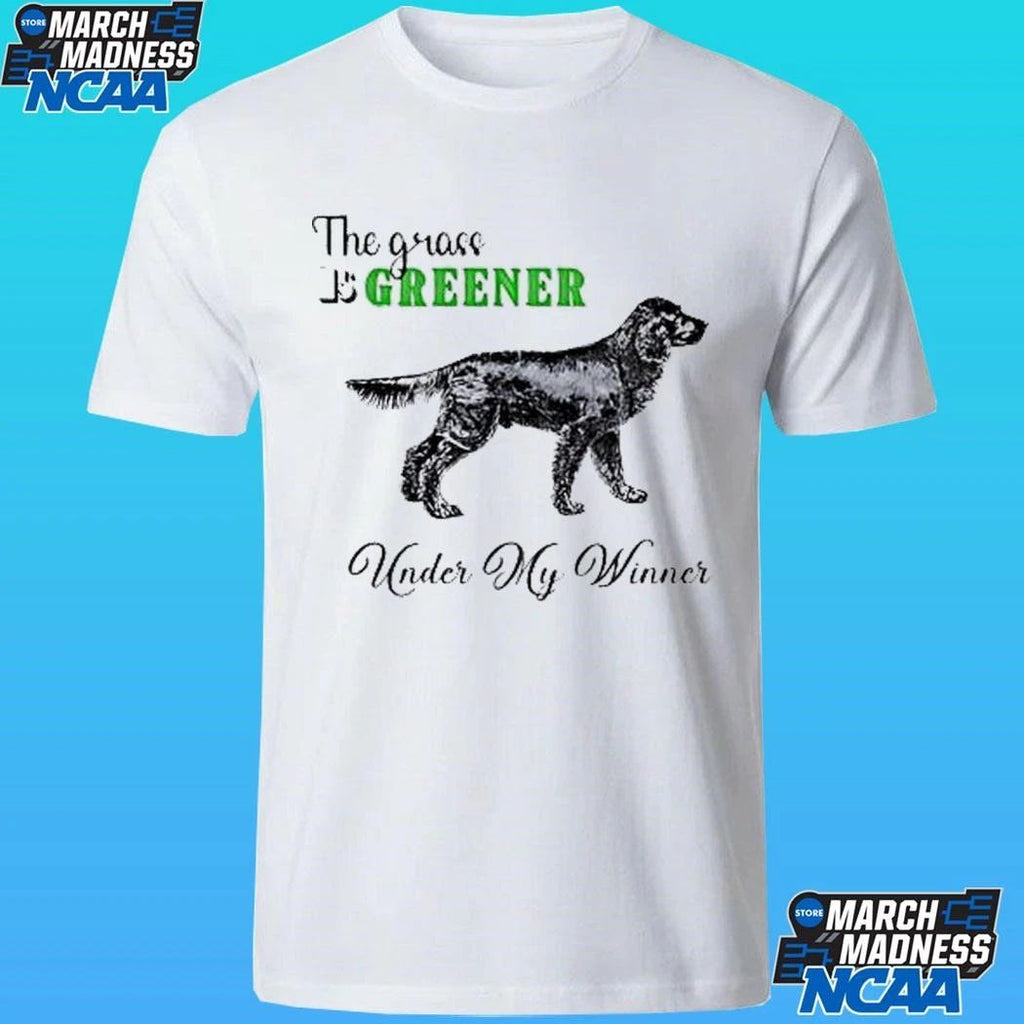 The Grass Is Greener Under My Winner Dog Shirt