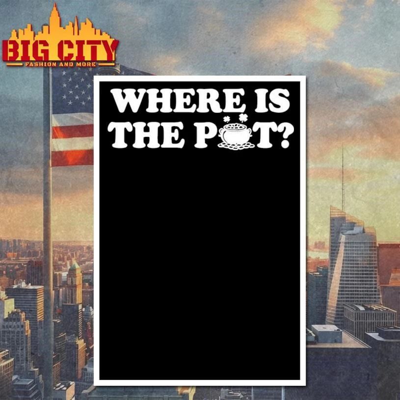 St. Patrick’s Day Where Is The Pot Shirt
