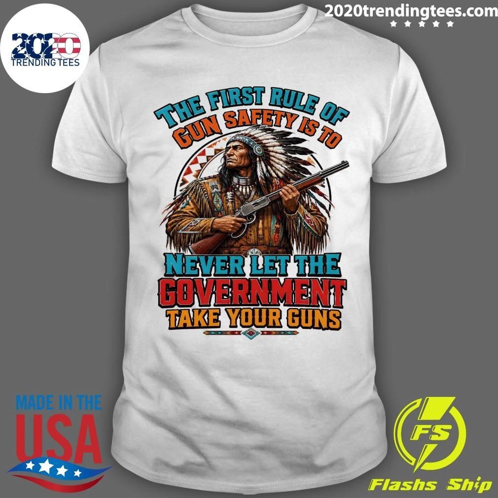 Native American The First Rule Of Gun Safety Is To Never Let The Government Take Your Guns Shirt