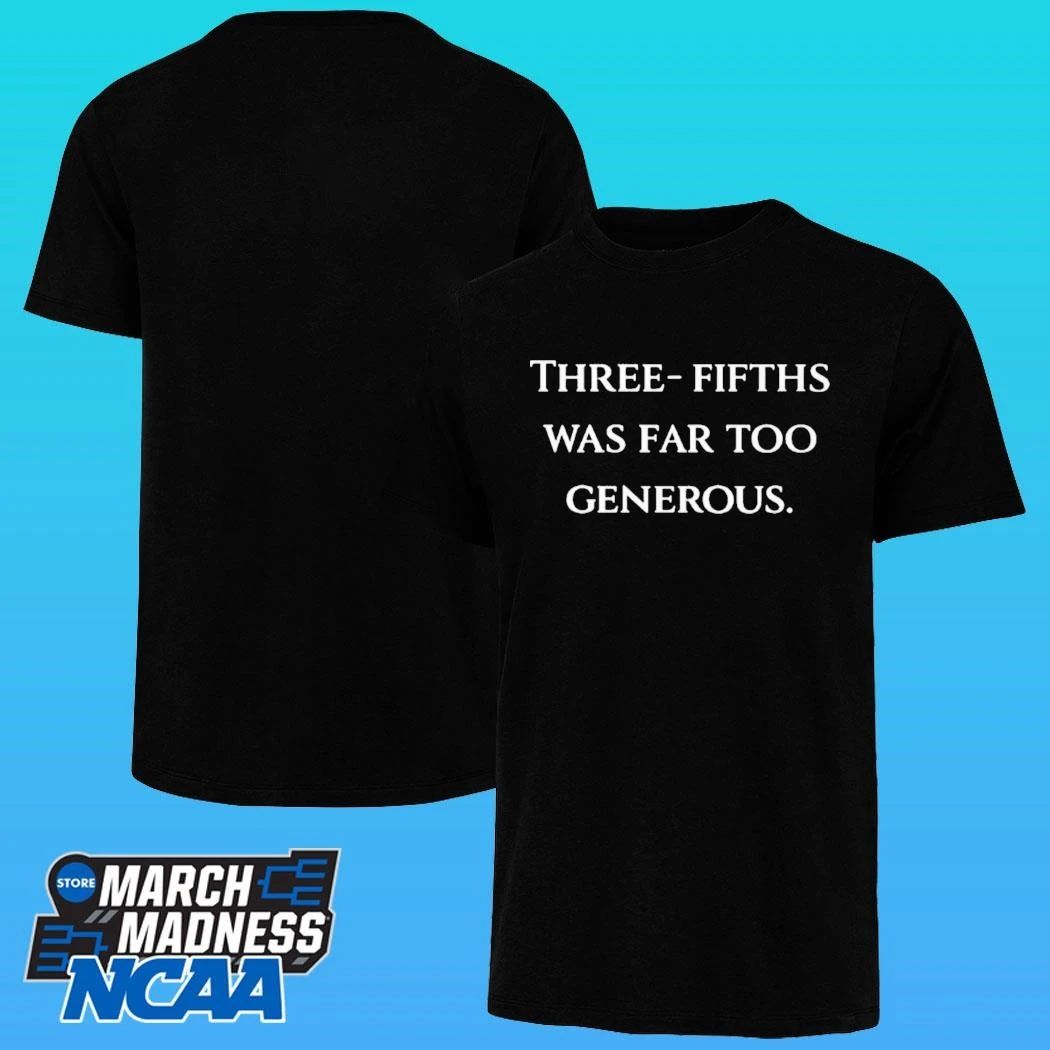 Three Fifths Was Far Too Generous Shirt
