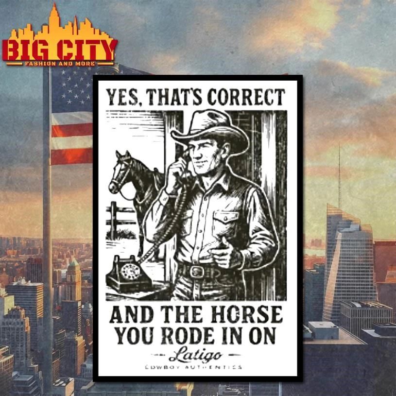 Yes Thats Correct And The Horse You Rode In On Latigo Shirt