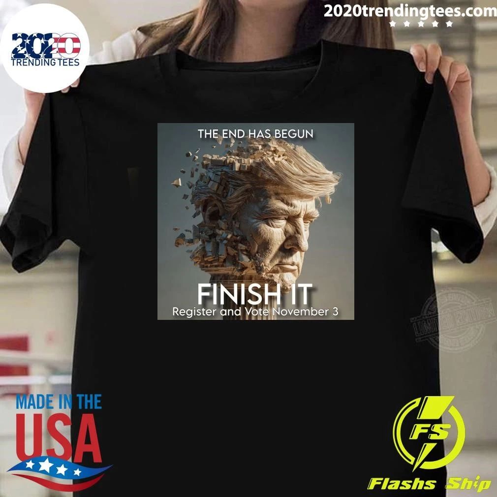 The End Has Begun Finish It Register And Vote November 3 Shirt