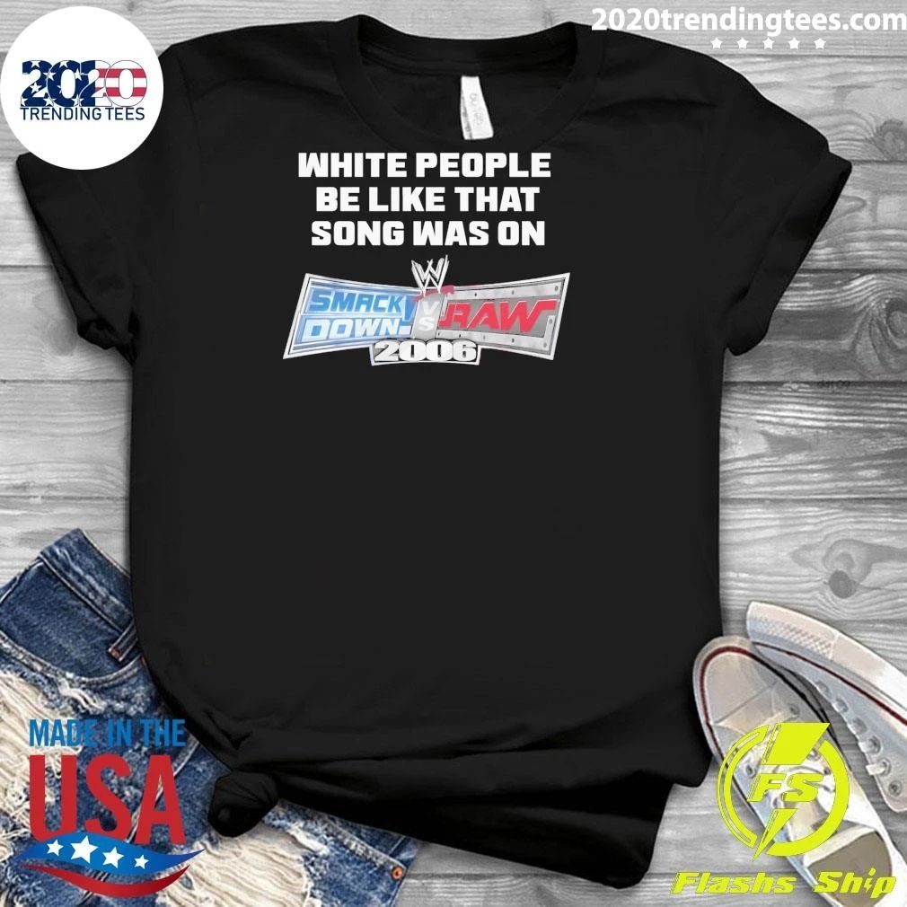 White People Be Like That Song Was On A Video Game 2006 Shirt