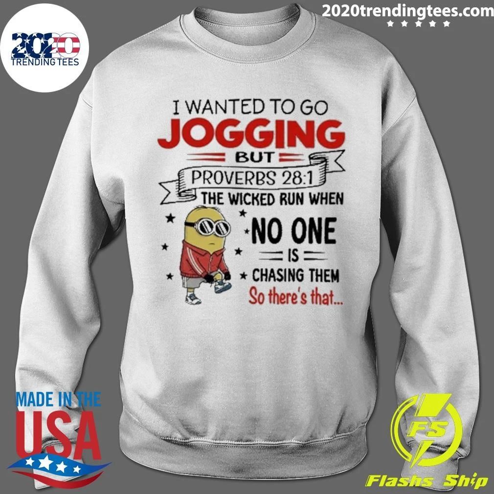 I Wanted To Go Jogging But Proverbs 28-1 The Wicked Run When No One Is Chasing Them So There’s That Minion Shirt