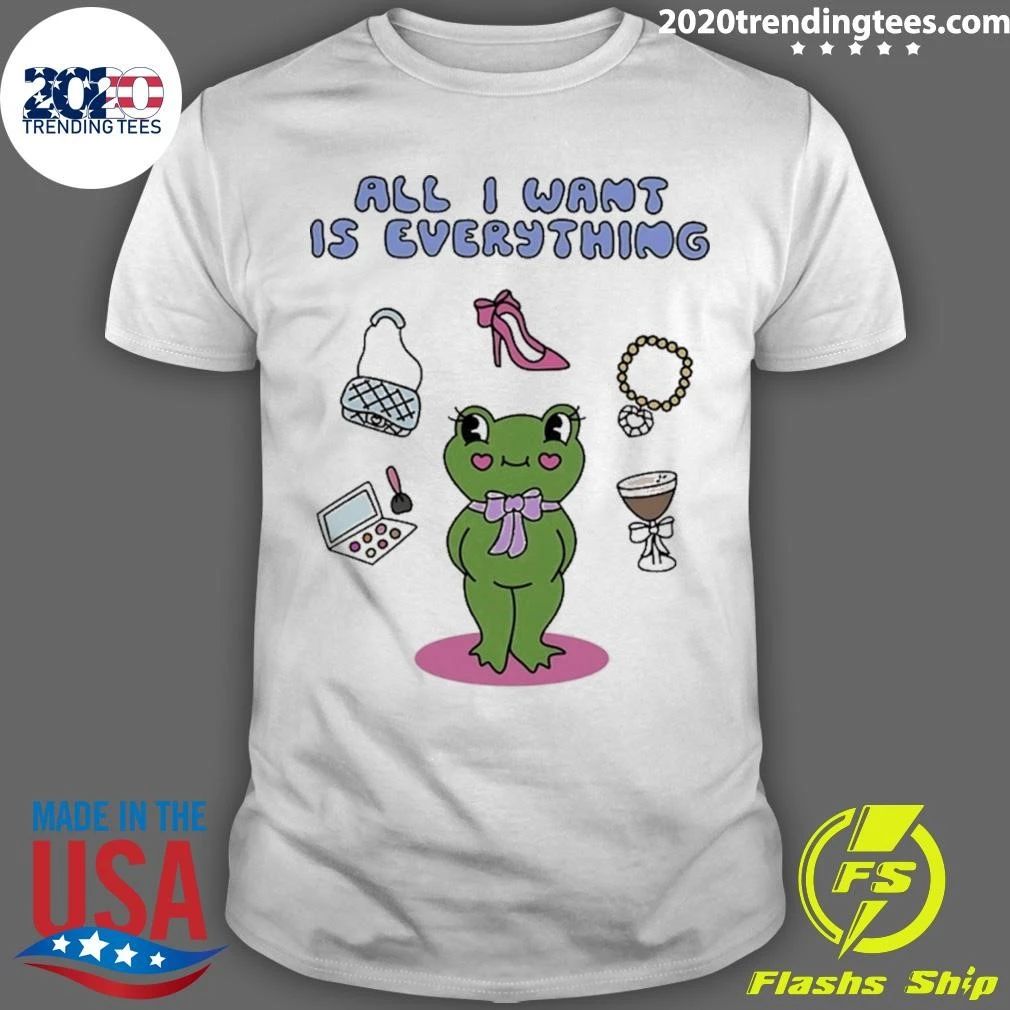 All I Want Is Everything Frog Tee Shirt