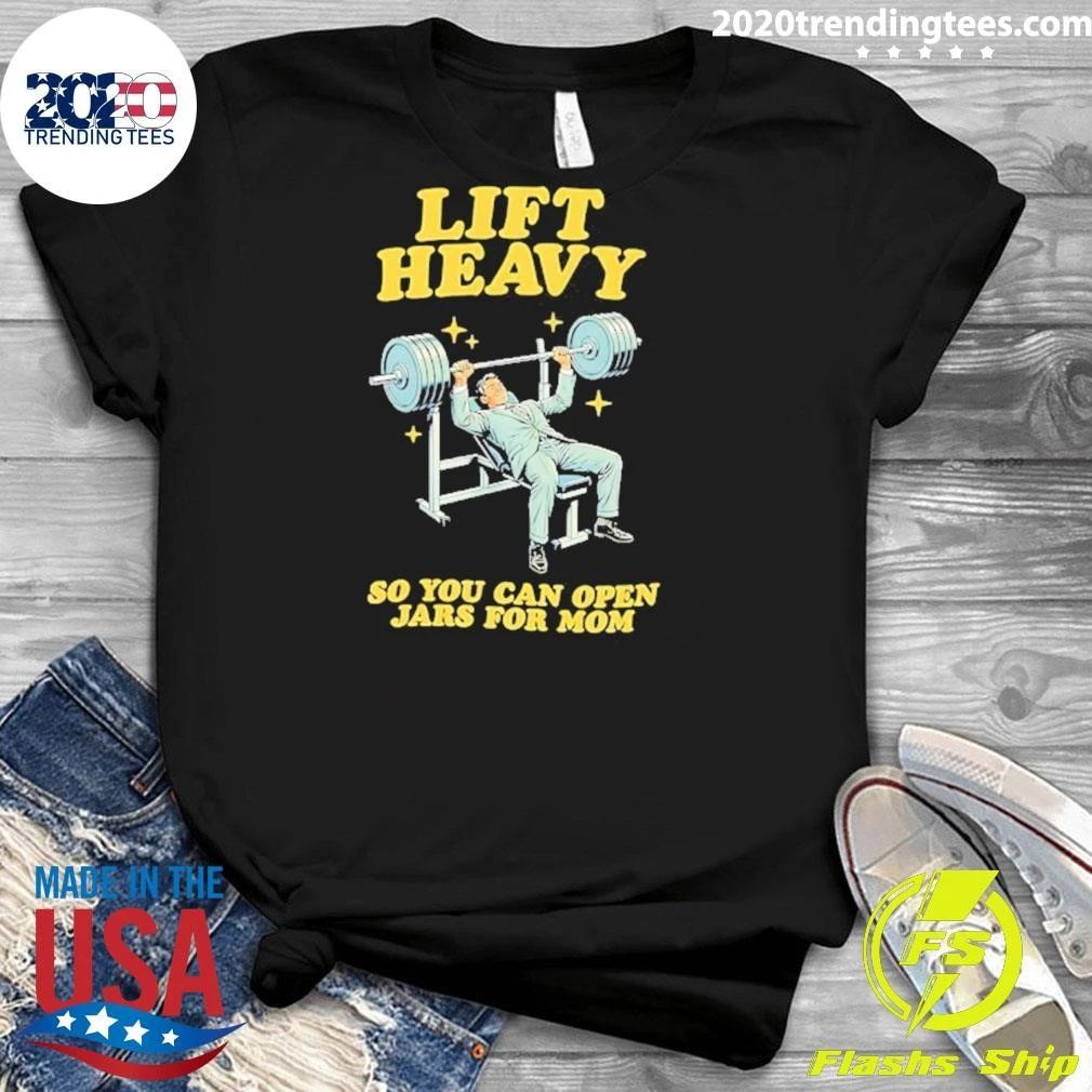Lift Heavy So You Can Open Jars For Mom Shirt