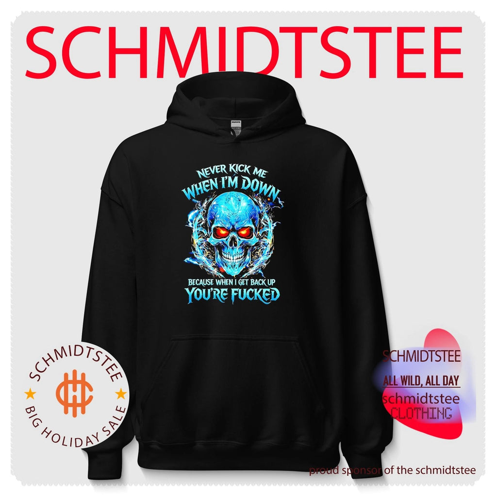Never kick me when I’m down because when I get back up you’re fucked graphic skull shirt