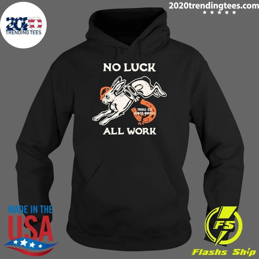 No Luck All Work Hard Hat Rabbit Troll Co Shirt