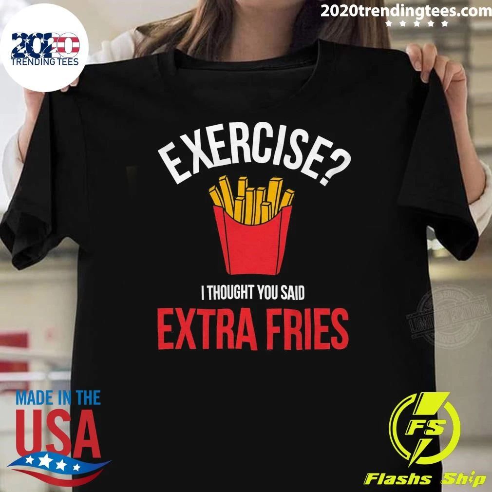 French Fry Exercise Essential Exercise I Thought You Said Extra Fries Shirt