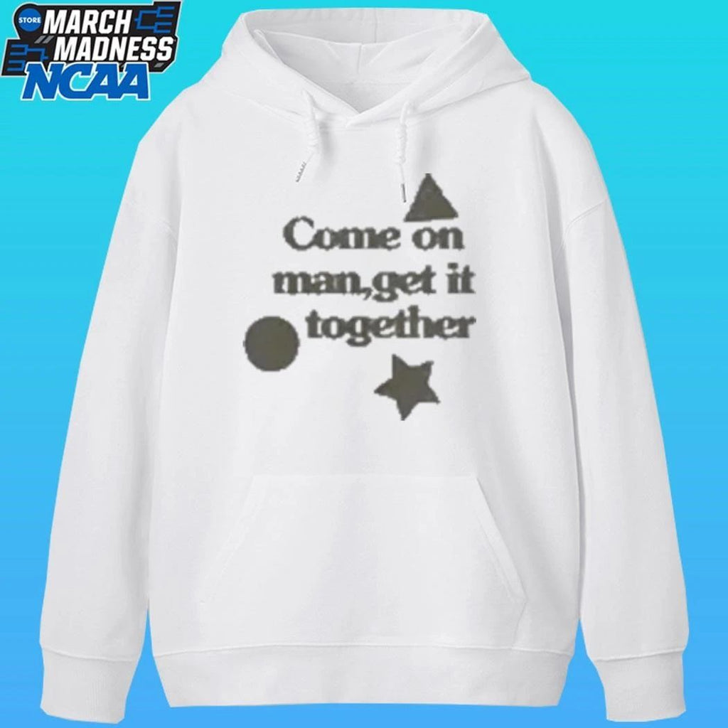 Come On Man Get It Together Shirt