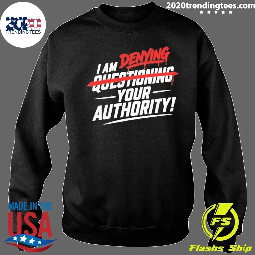 I Am Denying Questioning Your Authority Shirt
