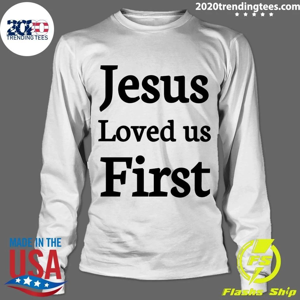 Jesus Loved us First Shirt