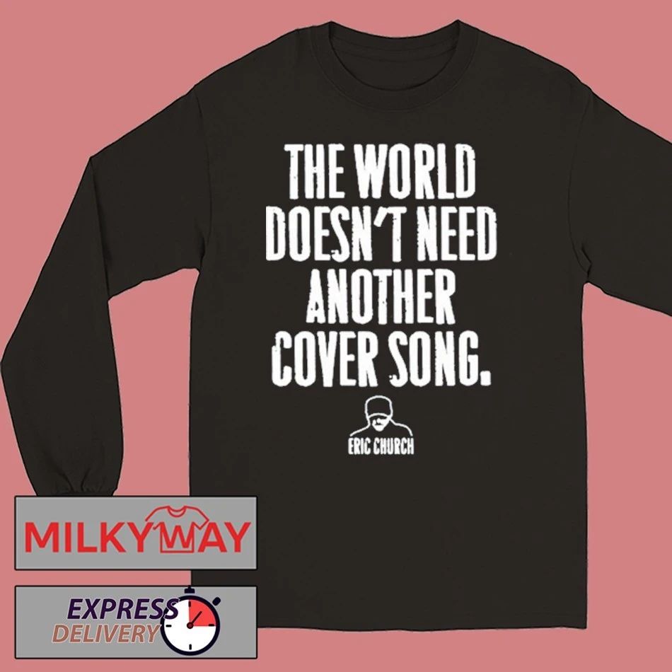 Eric Church The World Doest’t Nedd Another Cover Song 2026 T-Shirt