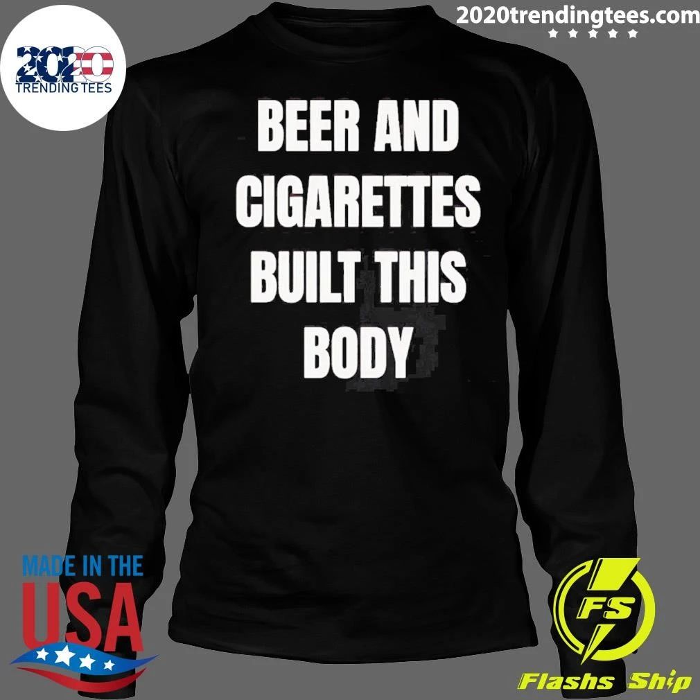 Beer and Cigarettes Built this Body Shirt