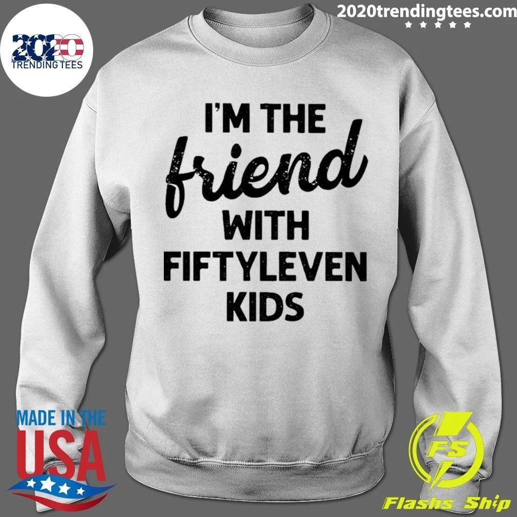 I’m The Friend With Fiftyleven Kids Funny Shirt