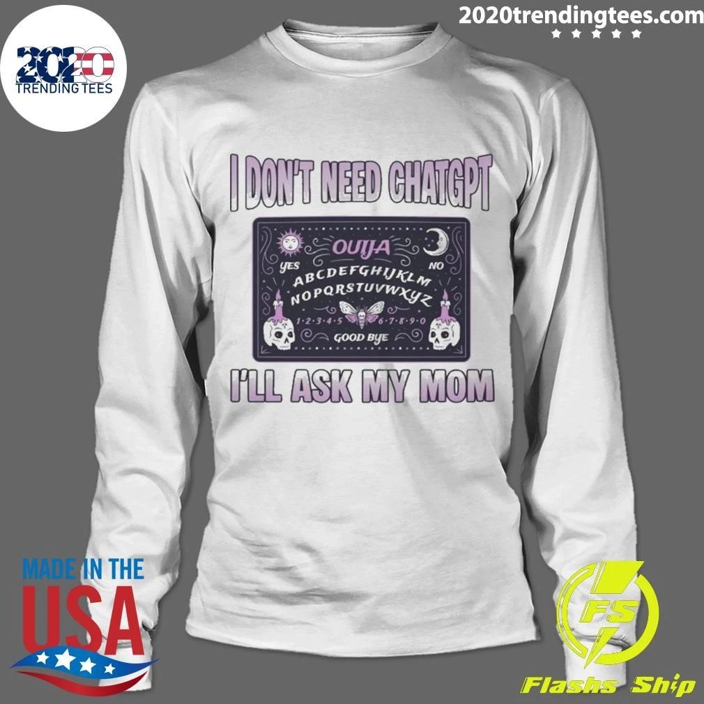 I Don’t Need ChatGPT, I’ll Ask My Mom Ouija Shirt